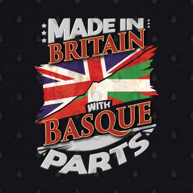 Made In Britain With Basque Parts - Gift for Basque From Bilbao by Country Flags